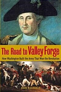 The Road to Valley Forge: How Washington Built the Army That Won the Revolution (Hardcover)