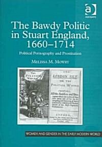 The Bawdy Politic in Stuart England, 1660–1714 : Political Pornography and Prostitution (Hardcover)