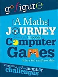Go Figure: A Maths Journey Through Computer Games (Paperback)