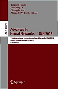 Advances in Neural Networks - Isnn 2018: 15th International Symposium on Neural Networks, Isnn 2018, Minsk, Belarus, June 25-28, 2018, Proceedings (Paperback, 2018)
