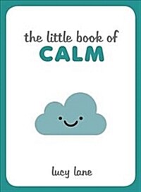 The Little Book of Calm : Tips, Techniques and Quotes to Help You Relax and Unwind (Hardcover)