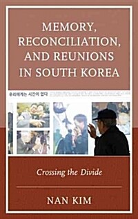 Memory, Reconciliation, and Reunions in South Korea: Crossing the Divide (Paperback)