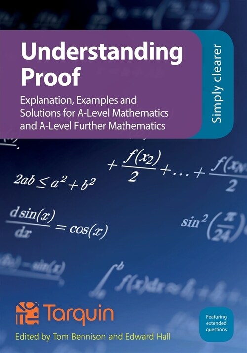 Understanding Proof : Explanation, Examples and Solutions for A-Level Mathematics and A-Level Further Mathematics (Paperback)