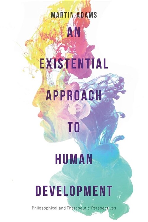 An Existential Approach to Human Development : Philosophical and Therapeutic Perspectives (Paperback, 1st ed. 2018)