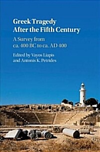 Greek Tragedy After the Fifth Century : A Survey from ca. 400 BC to ca. AD 400 (Hardcover)