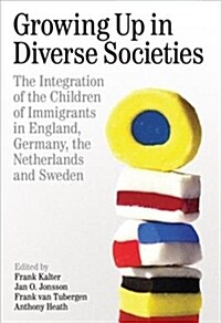 Growing up in Diverse Societies : The Integration of the Children of Immigrants in England, Germany, the Netherlands, and Sweden (Hardcover)