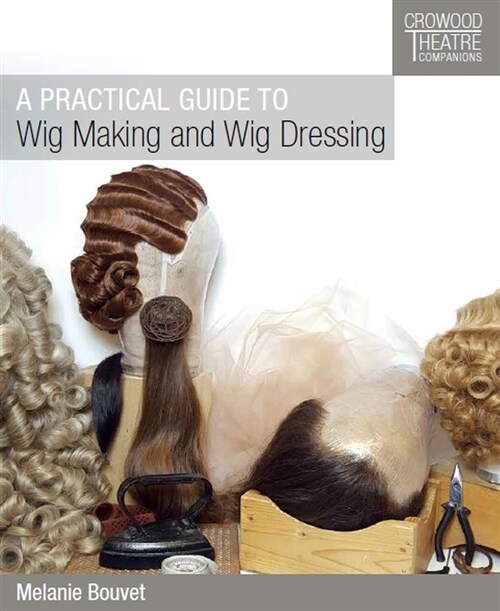 A Practical Guide to Wig Making and Wig Dressing (Paperback)