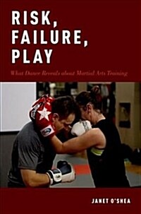 Risk, Failure, Play: What Dance Reveals about Martial Arts Training (Hardcover)