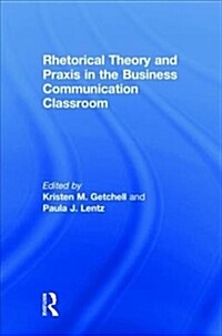 Rhetorical Theory and Praxis in the Business Communication Classroom (Hardcover)