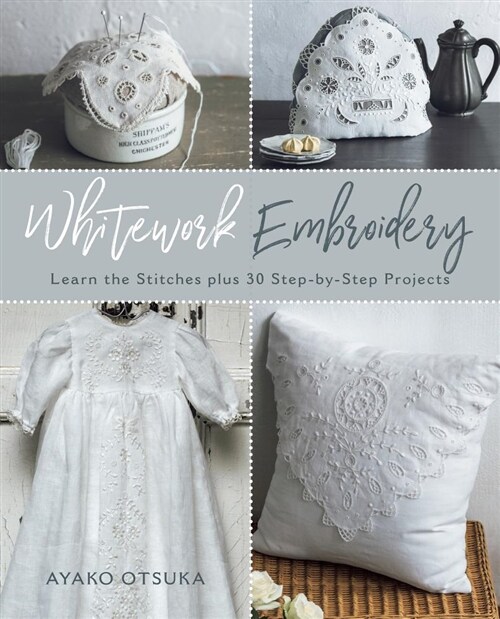 Whitework Embroidery: Learn the Stitches Plus 30 Step-By-Step Projects (Paperback)