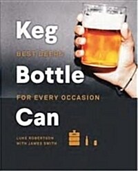 Keg Bottle Can : Best Beers for Every Occasion (Paperback, Flexibound)