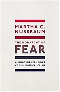 The Monarchy of Fear : A Philosopher Looks at Our Political Crisis (Hardcover)