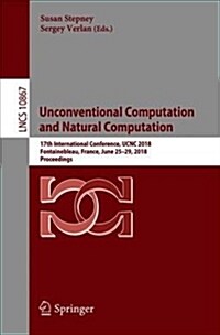 Unconventional Computation and Natural Computation: 17th International Conference, Ucnc 2018, Fontainebleau, France, June 25-29, 2018, Proceedings (Paperback, 2018)