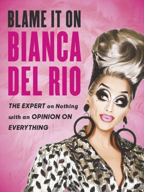 Blame it on Bianca Del Rio : The Expert on Nothing with an Opinion on Everything (Paperback)