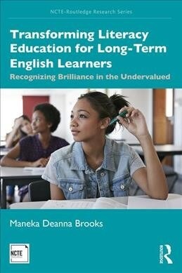 Transforming Literacy Education for Long-Term English Learners : Recognizing Brilliance in the Undervalued (Paperback)