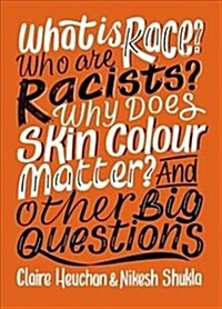 What is Race? Who are Racists? Why Does Skin Colour Matter? And Other Big Questions (Hardcover)