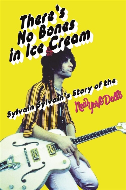 Theres No Bones in Ice Cream : Sylvain Sylvains Story of the New York Dolls (Paperback)