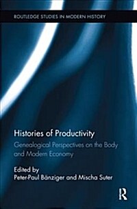 Histories of Productivity : Genealogical Perspectives on the Body and Modern Economy (Paperback)