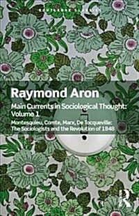 Main Currents in Sociological Thought: Volume One: Montesquieu, Comte, Marx, de Tocqueville: The Sociologists and the Revolution of 1848 (Paperback)