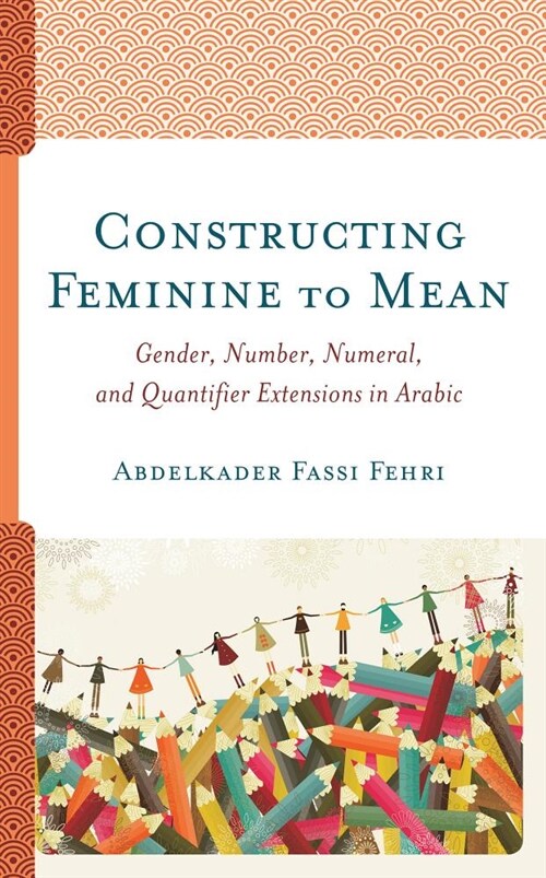 Constructing Feminine to Mean: Gender, Number, Numeral, and Quantifier Extensions in Arabic (Hardcover)