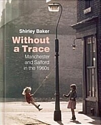Without a Trace : Manchester and Salford in the 1960s (Hardcover)