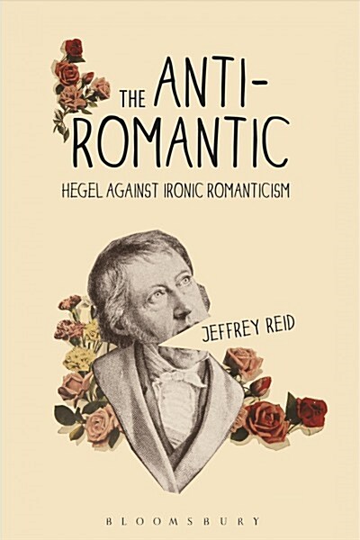 The Anti-Romantic : Hegel Against Ironic Romanticism (Paperback)