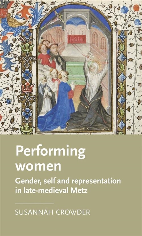 Performing Women : Gender, Self, and Representation in Late Medieval Metz (Hardcover)