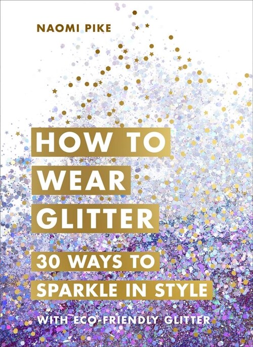 How to Wear Glitter : 30 Ways to Sparkle in Style (Hardcover)