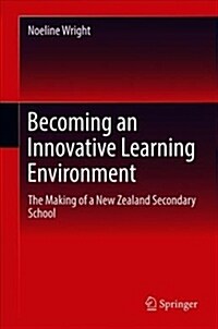 Becoming an Innovative Learning Environment: The Making of a New Zealand Secondary School (Hardcover, 2018)