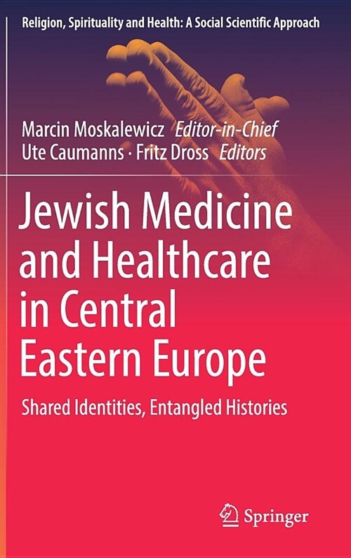 Jewish Medicine and Healthcare in Central Eastern Europe: Shared Identities, Entangled Histories (Hardcover, 2019)