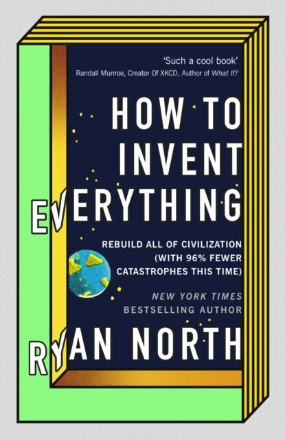 How to Invent Everything : Rebuild All of Civilization (with 96% fewer catastrophes this time) (Hardcover)