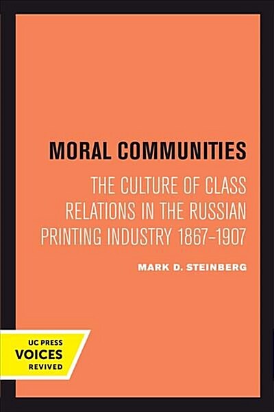 Moral Communities: The Culture of Class Relations in the Russian Printing Industry 1867-1907 Volume 14 (Paperback)