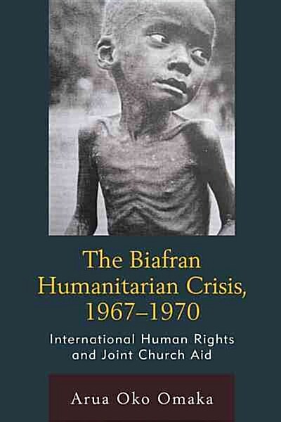 The Biafran Humanitarian Crisis, 1967-1970: International Human Rights and Joint Church Aid (Paperback)