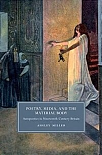 Poetry, Media, and the Material Body : Autopoetics in Nineteenth-Century Britain (Hardcover)
