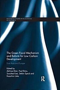 The Green Fiscal Mechanism and Reform for Low Carbon Development : East Asia and Europe (Paperback)