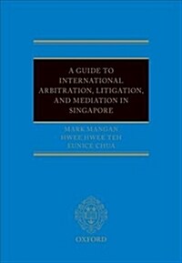 A Guide to Int Arb, Litigation, and Mediation in Singapore (Hardcover)