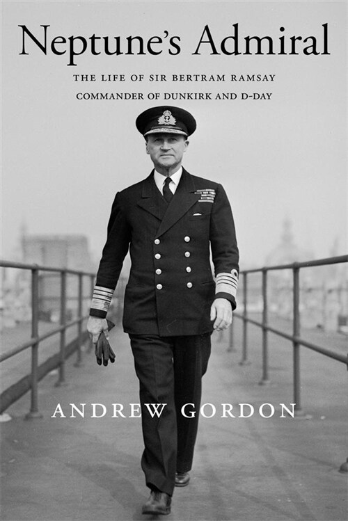 Neptunes Admiral: The Life of Sir Bertram Ramsay, Commander of Dunkirk and D-Day (Hardcover)