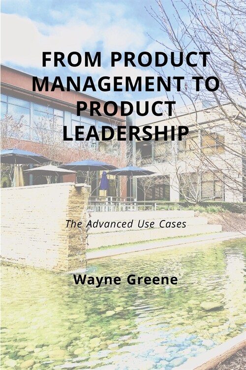 From Product Management to Product Leadership: The Advanced Use Cases (Paperback)