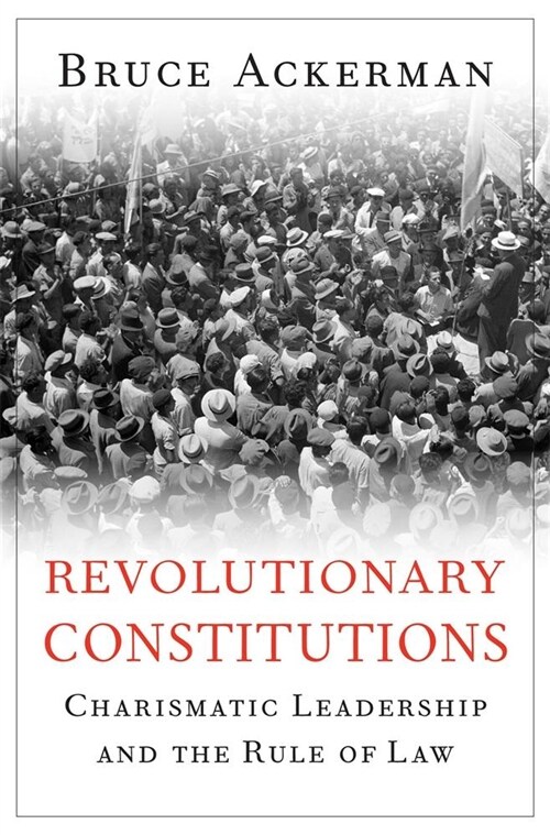 Revolutionary Constitutions: Charismatic Leadership and the Rule of Law (Hardcover)