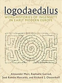 Logodaedalus: Word Histories of Ingenuity in Early Modern Europe (Hardcover)