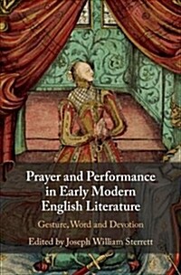 Prayer and Performance in Early Modern English Literature : Gesture, Word and Devotion (Hardcover)