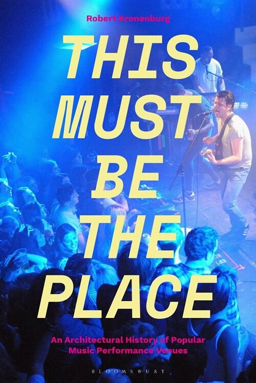 This Must Be the Place: An Architectural History of Popular Music Performance Venues (Hardcover)