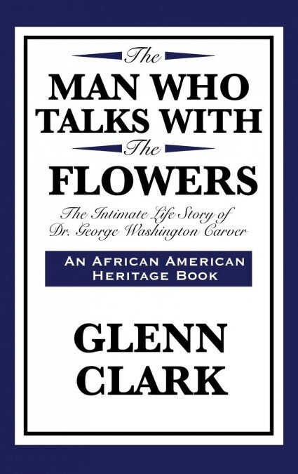 The Man Who Talks with the Flowers: The Intimate Life Story of Dr. George Washington Carver (Hardcover)