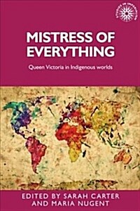 Mistress of Everything : Queen Victoria in Indigenous Worlds (Paperback)