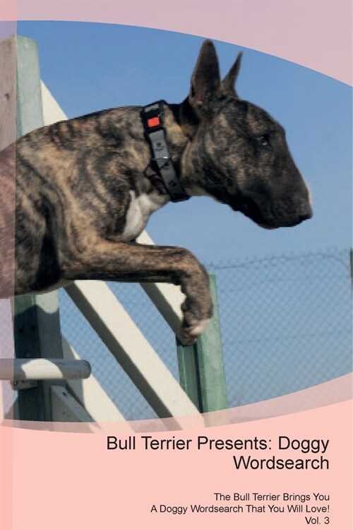 Bull Terrier Presents: Doggy Wordsearch the Bull Terrier Brings You a Doggy Wordsearch That You Will Love! Vol. 3 (Paperback)