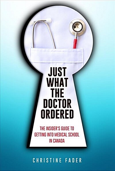 Just What the Doctor Ordered: The Insiders Guide to Getting Into Medical School in Canada (Paperback)