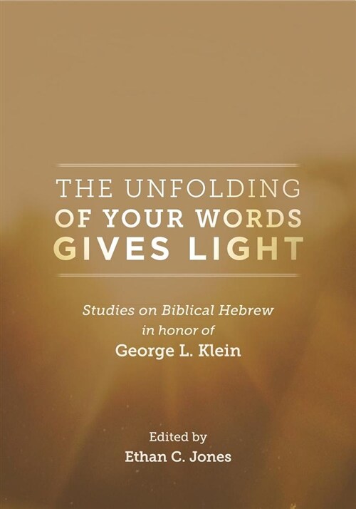 The Unfolding of Your Words Gives Light: Studies on Biblical Hebrew in Honor of George L. Klein (Hardcover)