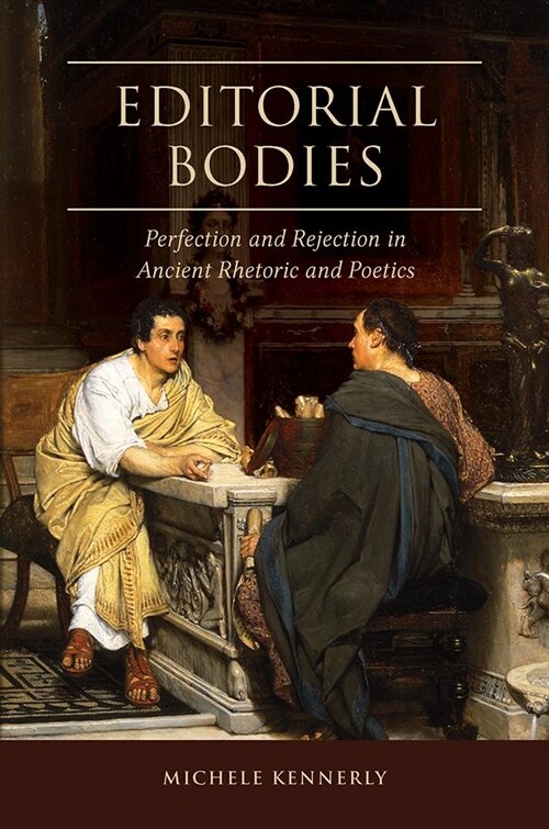 Editorial Bodies: Perfection and Rejection in Ancient Rhetoric and Poetics (Hardcover)