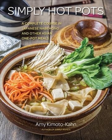 Simply Hot Pots: A Complete Course in Japanese Nabemono and Other Asian One-Pot Meals (Hardcover)