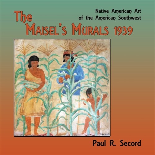 The Maisels Murals, 1939: Native American Art of the American Southwest (Paperback)